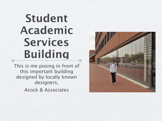 Student
  Academic
  Services
  Building
This is me posing in front of
  this important building
 designed by locally know...