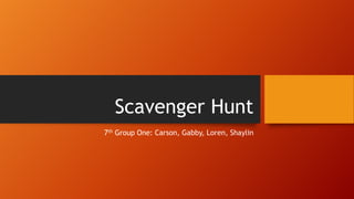 Scavenger Hunt
7th Group One: Carson, Gabby, Loren, Shaylin

 