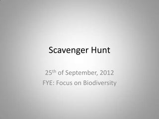 Scavenger Hunt

 25th of September, 2012
FYE: Focus on Biodiversity
 