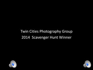 Twin Cities Photography Group 
2014 Scavenger Hunt Winner 
 
