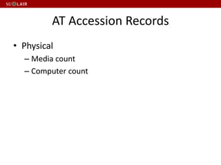 AT Accession Records
• Physical
– Media count
– Computer count
 