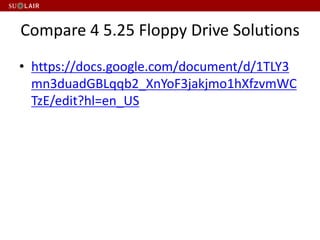 Compare 4 5.25 Floppy Drive Solutions
• https://docs.google.com/document/d/1TLY3
mn3duadGBLqqb2_XnYoF3jakjmo1hXfzvmWC
TzE/edit?hl=en_US
 