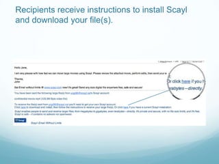 Recipients receive instructions to install Scayl
and download your file(s).
 