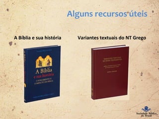 Alguns recursos úteis
A Bíblia e sua história Variantes textuais do NT Grego
 