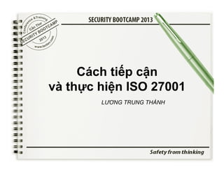 Cách tiếp cận
và thực hiện ISO 27001
LƯƠNG TRUNG THÀNH

 