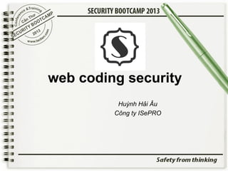 web coding security
Huỳnh Hải Âu
Công ty ISePRO

 