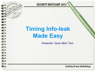 Timing Info-leak
Made Easy
Presenter: Quan Minh Tam

 