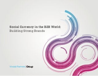 1
Social Currency in the B2B World:
Building Strong Brands
 