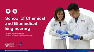 School of Chemical
and Biomedical
Engineering
- B. Eng.
- B. Eng.
(Bioengineering)
(Chemical and Biomolecular)
 