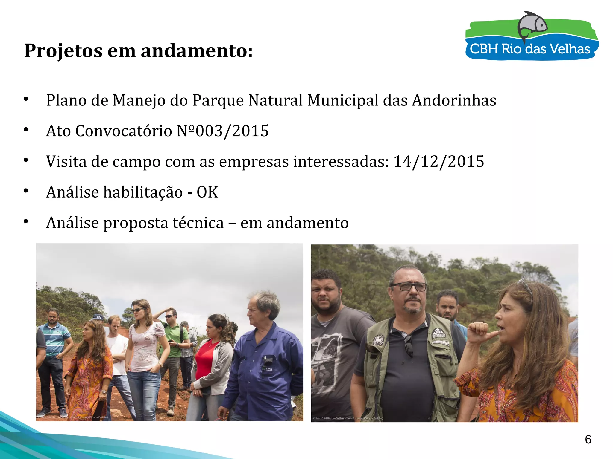6
Projetos em andamento:
• Plano de Manejo do Parque Natural Municipal das Andorinhas
• Ato Convocatório Nº003/2015
• Visita de campo com as empresas interessadas: 14/12/2015
• Análise habilitação - OK
• Análise proposta técnica – em andamento
 