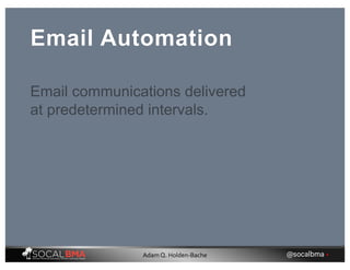 Email Automation
Email communications delivered
at predetermined intervals.
@socalbma •Adam Q. Holden-Bache
 