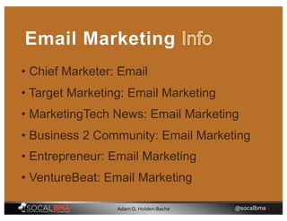 • Chief Marketer: Email
Email Marketing
• MarketingTech News: Email Marketing
• Business 2 Community: Email Marketing
• Target Marketing: Email Marketing
• Entrepreneur: Email Marketing
• VentureBeat: Email Marketing
@socalbma •Adam Q. Holden-Bache
 