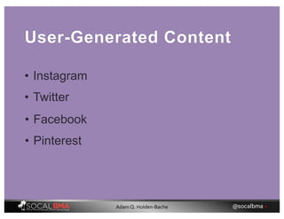 User-Generated Content
• Instagram
• Twitter
• Facebook
• Pinterest
@socalbma •Adam Q. Holden-Bache
 