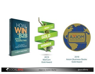 2015
MarCom
Gold Award
2016
Axiom Business Books
Gold Award
@socalbma •Adam Q. Holden-Bache
 