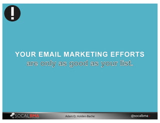 YOUR EMAIL MARKETING EFFORTS
@socalbma •Adam Q. Holden-Bache
 