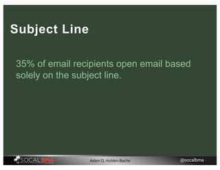 35% of email recipients open email based
solely on the subject line.
Subject Line
@socalbma •Adam Q. Holden-Bache
 