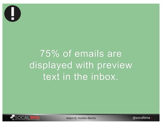 75% of emails are
displayed with preview
text in the inbox.
@socalbma •Adam Q. Holden-Bache
 