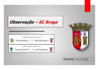 Observação – SC Braga
Observador – Bruno Fidalgo
 