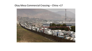 Otay Mesa Commercial Crossing – China +1?
 