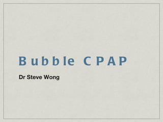 Bubble CPAP Dr Steve Wong 