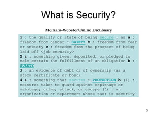 What is Security?
          Merriam-Webster Online Dictionary
1 : the quality or state of being secure : as a :
freedom fr...