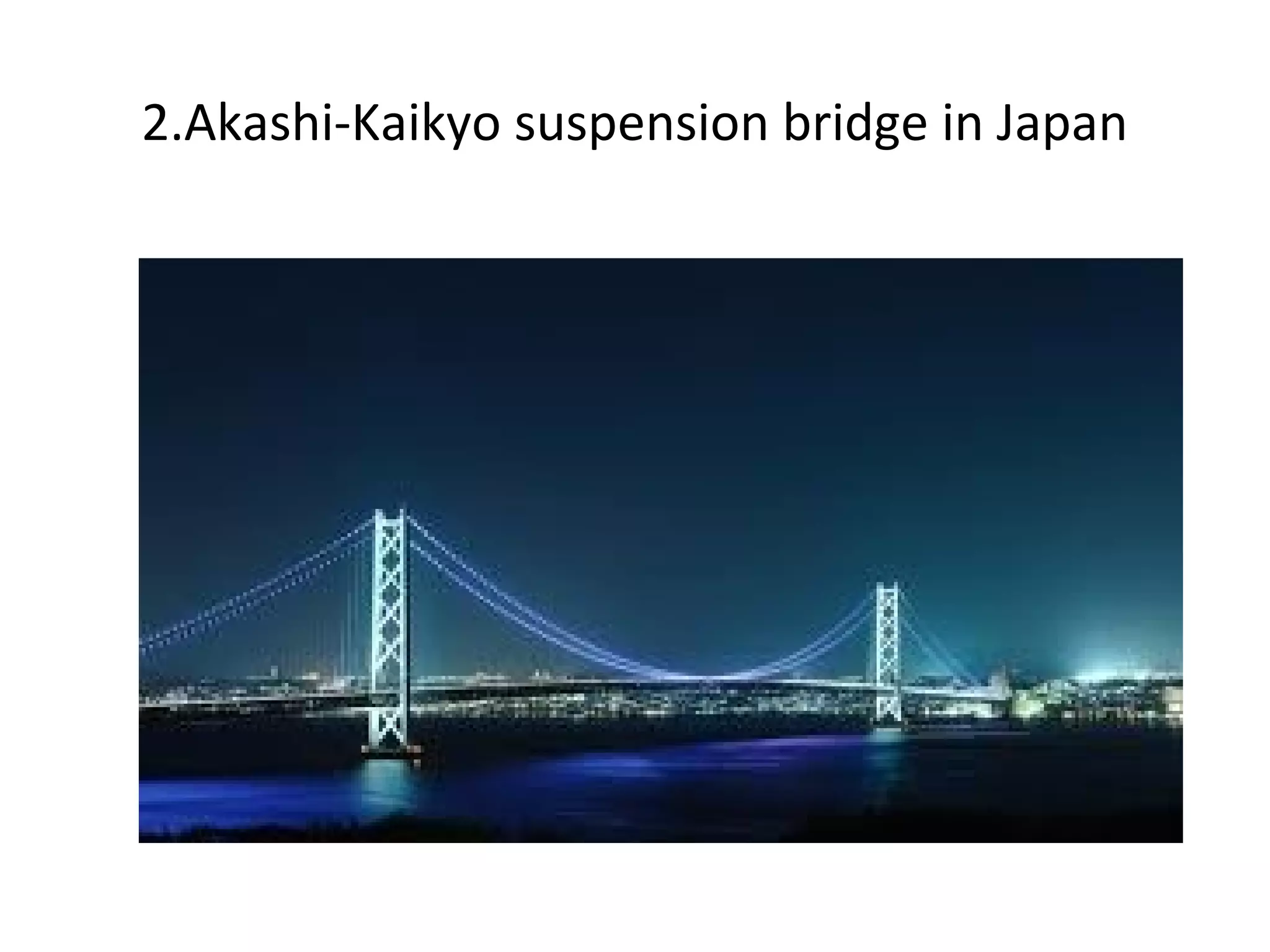 2.Akashi-Kaikyo suspension bridge in Japan
 