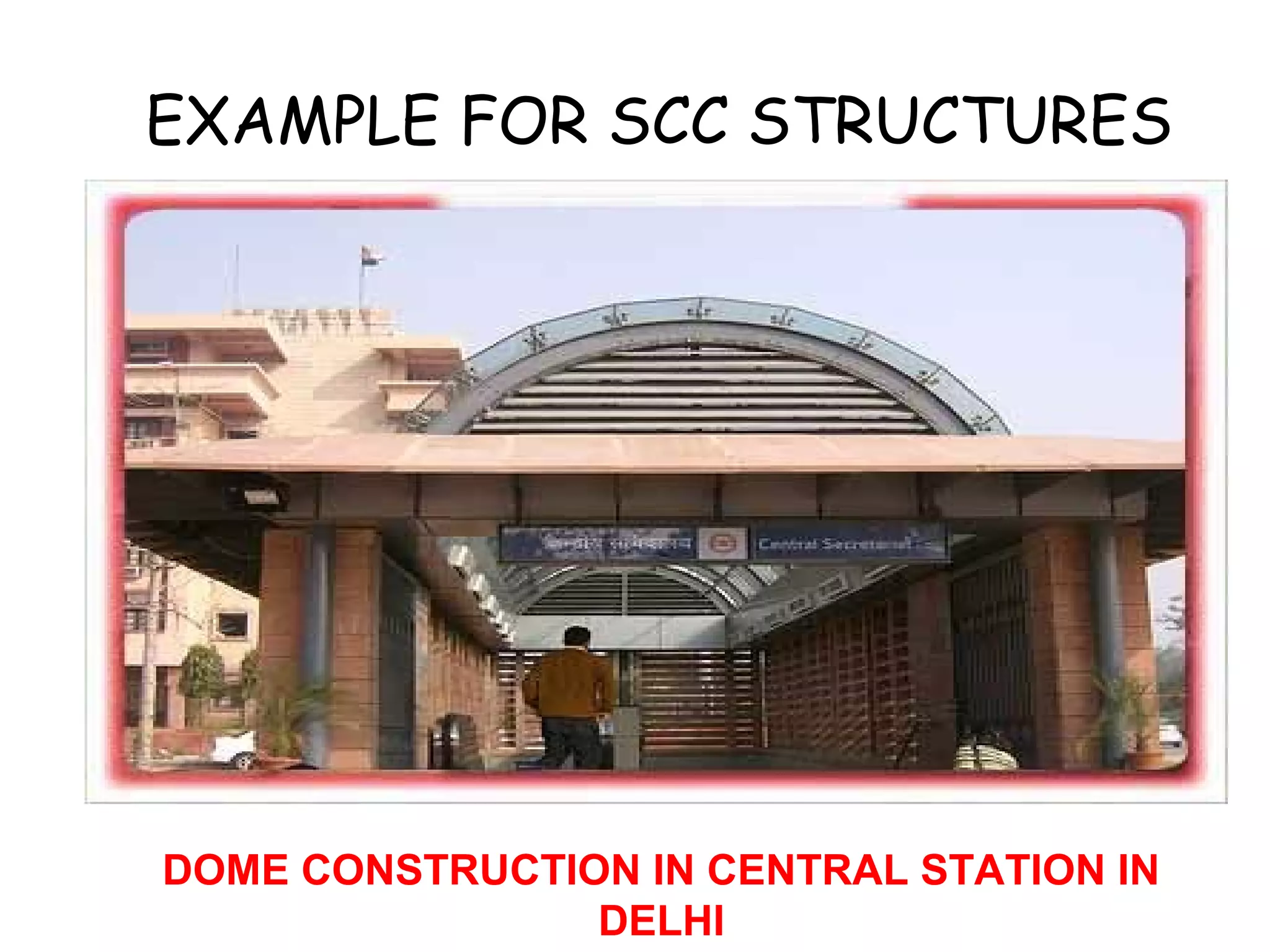 EXAMPLE FOR SCC STRUCTURES
DOME CONSTRUCTION IN CENTRAL STATION IN
DELHI
 