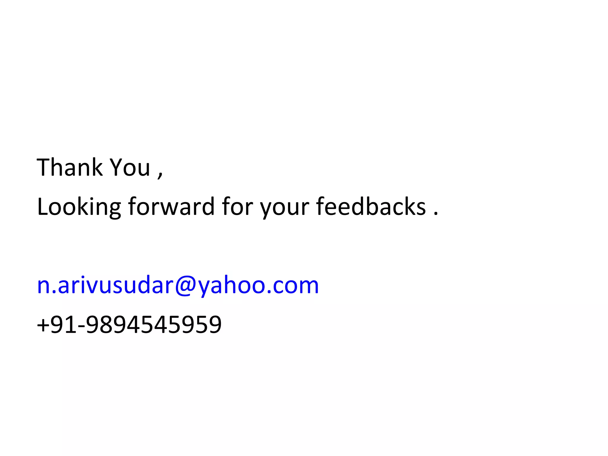 Thank You ,
Looking forward for your feedbacks .
n.arivusudar@yahoo.com
+91-9894545959
 