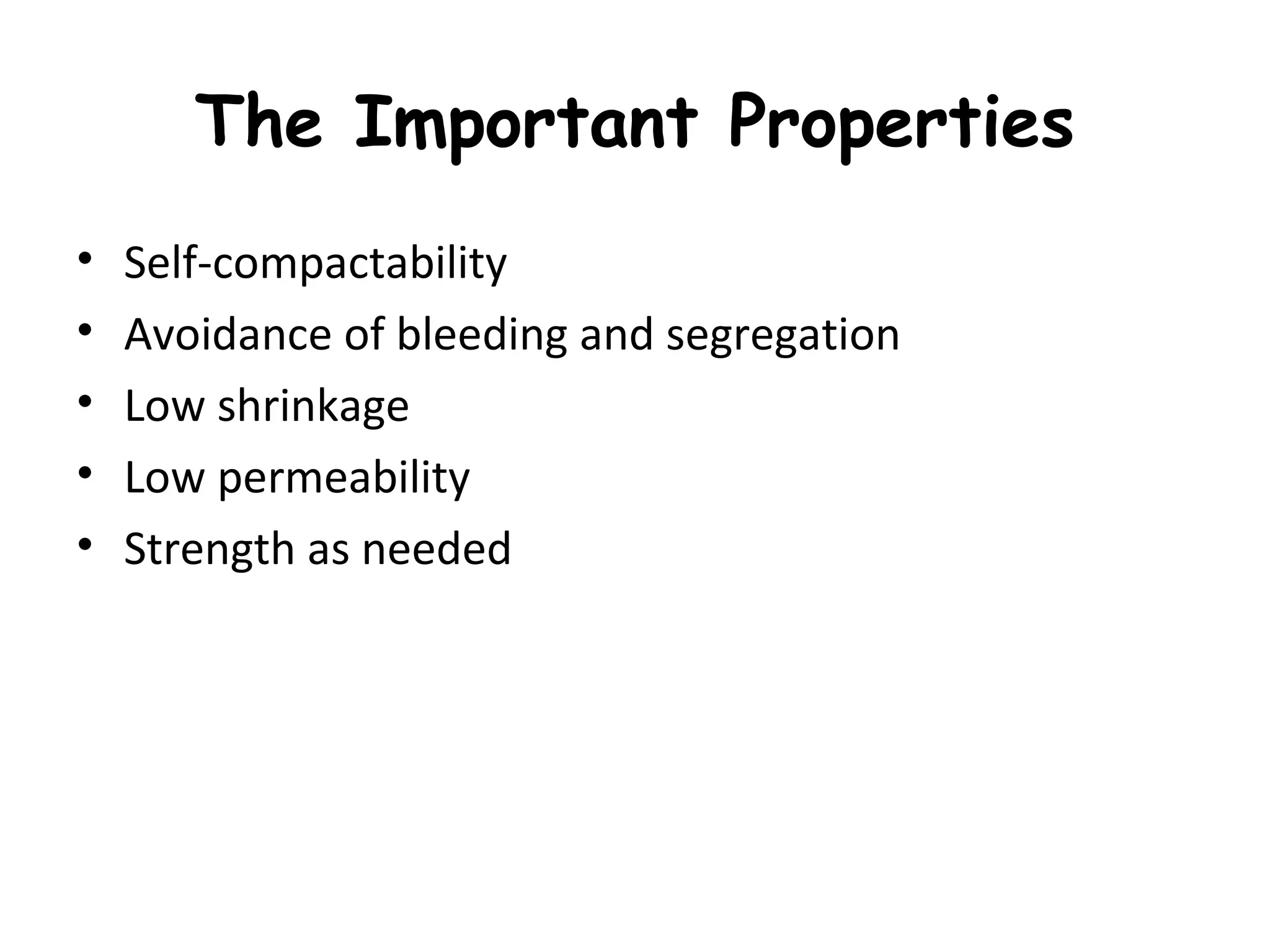 The Important Properties
• Self-compactability
• Avoidance of bleeding and segregation
• Low shrinkage
• Low permeability
• Strength as needed
 