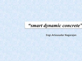 “smart dynamic concrete”
Engr.Arivusudar Nagarajan
 