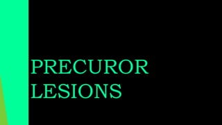 PRECUROR
LESIONS
 