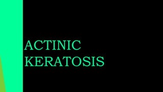 ACTINIC
KERATOSIS
 