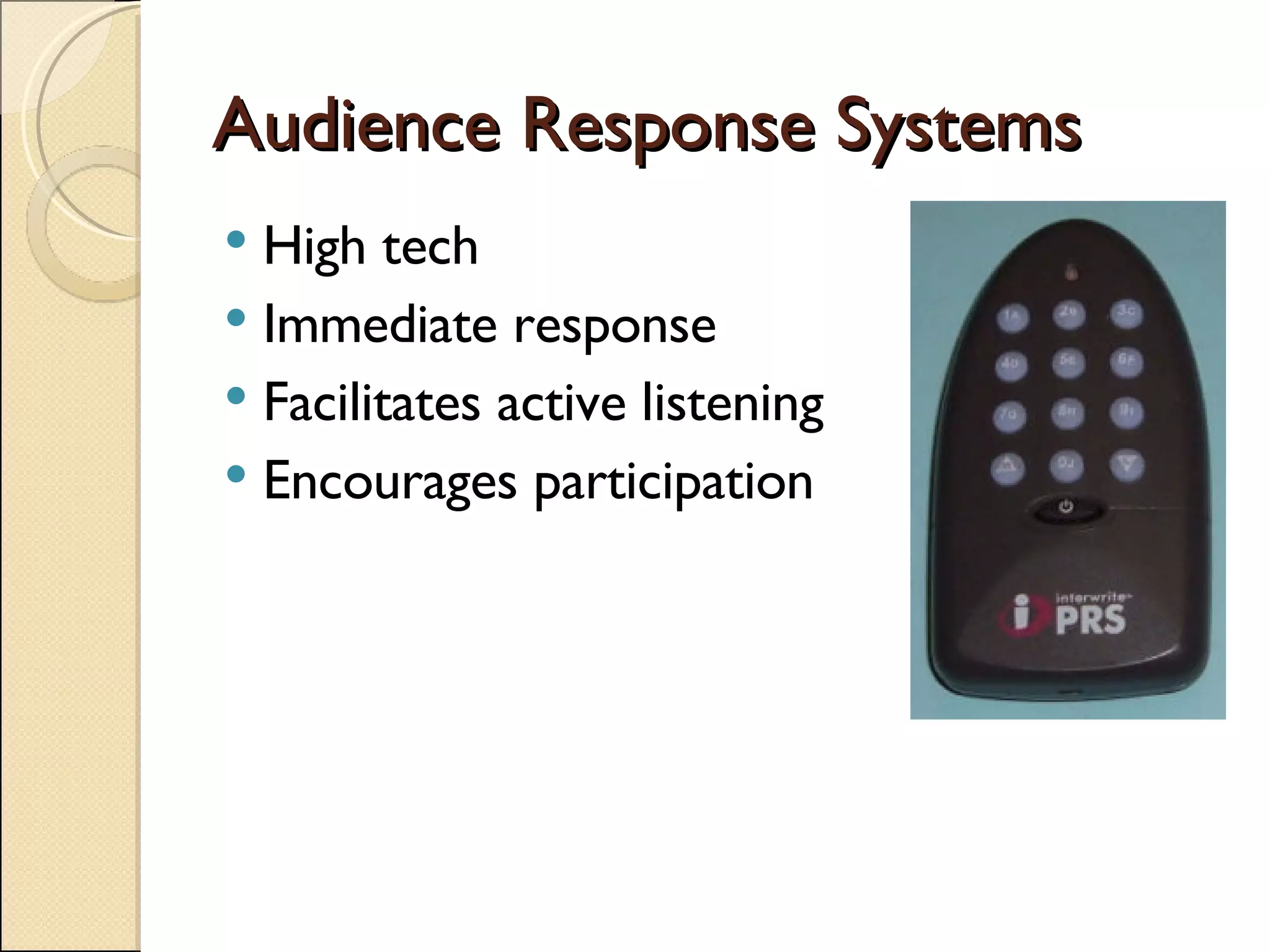 Audience Response Systems High tech  Immediate response Facilitates active listening Encourages participation 
