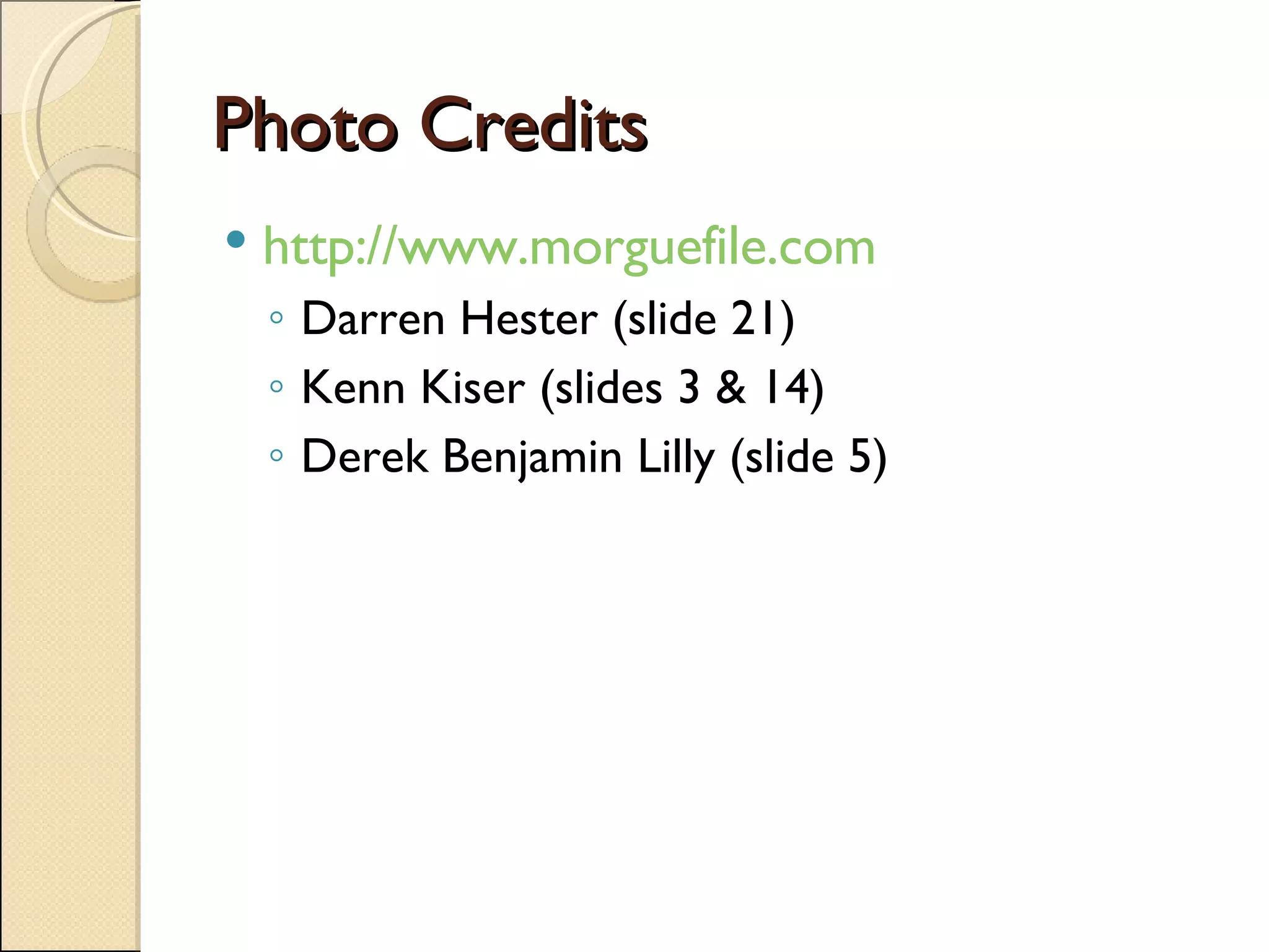Photo Credits http://www.morguefile.com Darren Hester (slide 21) Kenn Kiser (slides 3 & 14) Derek Benjamin Lilly (slide 5) 