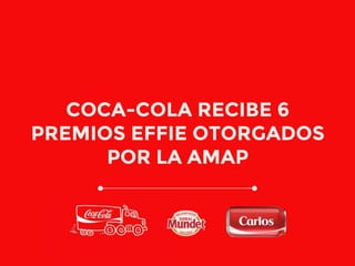 COCA-COLA RECIBE 6
PREMIOS EFFIE OTORGADOS
POR LA AMAP
 