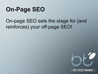On-Page SEOOn-page SEO sets the stage for (and reinforces) your off-page SEO!