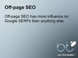 Off-page SEO Off-page SEO has more influence on Google SERPs than anything else.