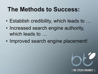  The Methods to Success:Establish credibility, which leads to …Increased search engine authority, which leads to … Improved search engine placement!