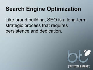 Search Engine OptimizationLike brand building, SEO is a long-term strategic process that requires persistence and dedication.