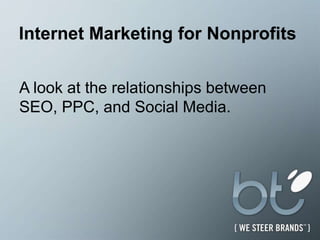 Internet Marketing for Nonprofits A look at the relationships between SEO, PPC, and Social Media. 