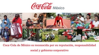 Coca-Cola de México
es reconocida por su
reputación,
responsabilidad
social y gobierno
corporativo
 