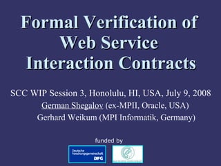 [object Object],[object Object],[object Object],Formal Verification of  Web Service  Interaction Contracts funded by 