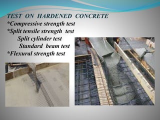 TEST ON HARDENED CONCRETE
*Compressive strength test
*Split tensile strength test
Split cylinder test
Standard beam test
*Flexural strength test
 