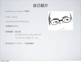 ? FaceBook:: Jun FutakawaǗ
? twitter:: J2kawa
? ActionScript, PHP, MySQL,JS etc.
? OФ
? ڄձsʿͨ
ץȥե`ǥ
ե˥åȥ`?etc.
? ʽ祢ȥ饯?ȡ
ԼB
13810
 