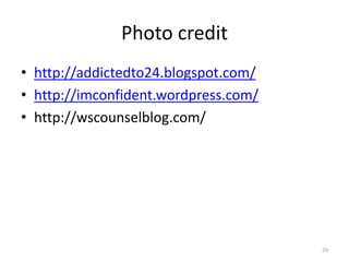Photo credit
• http://addictedto24.blogspot.com/
• http://imconfident.wordpress.com/
• http://wscounselblog.com/
29
 