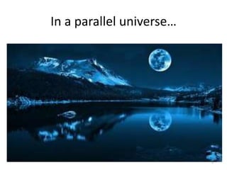 In a parallel universe…
5
 