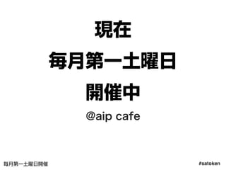 #satoken毎月第一土曜日開催
現在
毎月第一土曜日
開催中
@aip cafe
12
 