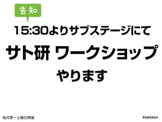 #satoken毎月第一土曜日開催
15:30よりサブステージにて
サト研 ワークショップ
やります
告知
31
 