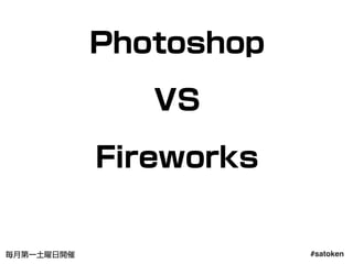 #satoken毎月第一土曜日開催
Photoshop
VS
Fireworks
36
 