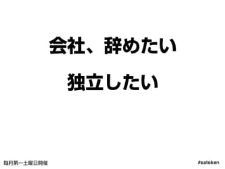 #satoken毎月第一土曜日開催
会社、辞めたい
独立したい
42
 